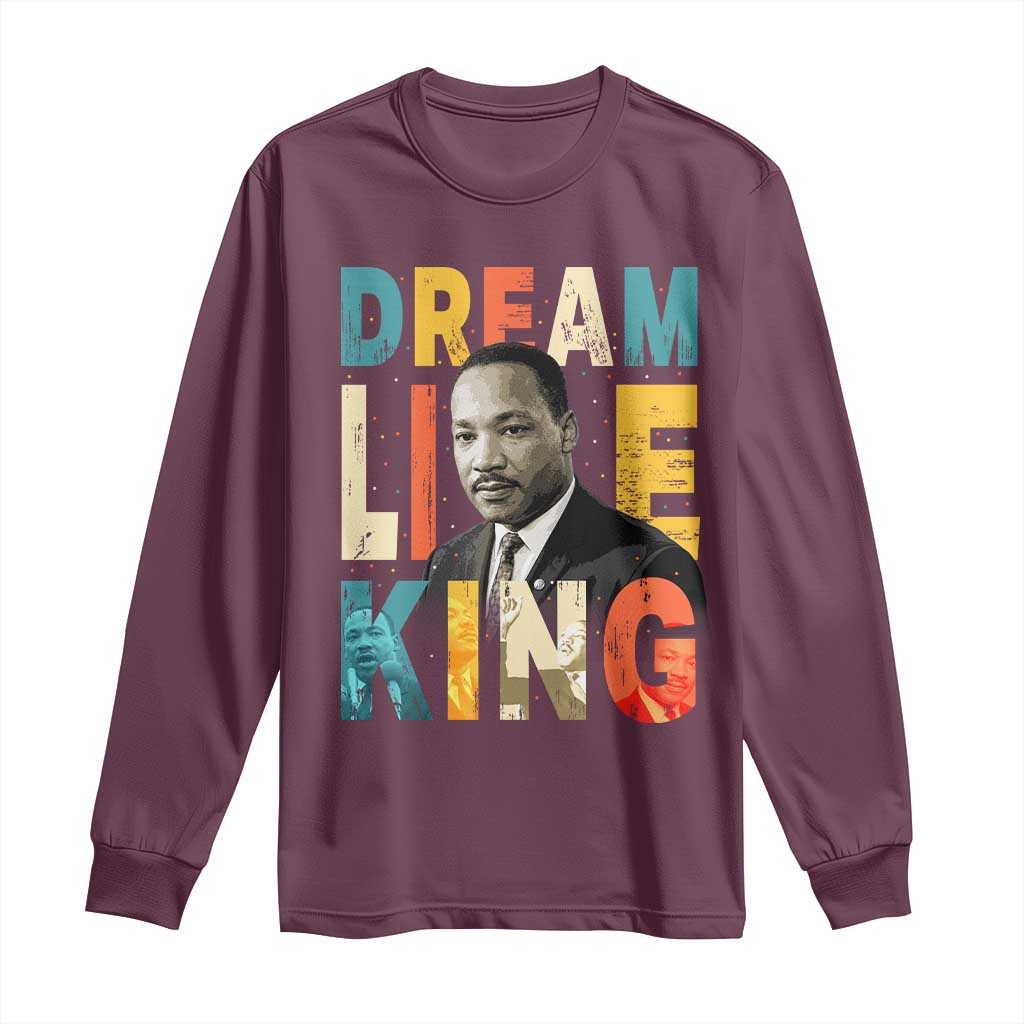 Dream Like King Inspirational MLK Graphic Long Sleeve Shirt Civil Rights Legacy Tribute TS02 Maroon Print Your Wear