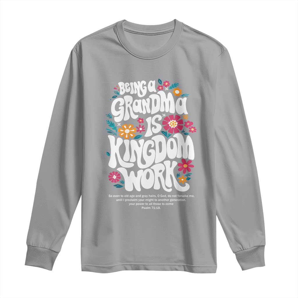 Floral Scripture for Grandmother Long Sleeve Shirt Being a Grandma is Kingdom Work Christian Faith Inpired TS02 Sport Gray Print Your Wear