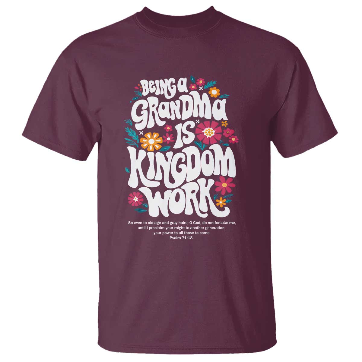 Floral Scripture for Grandmother T Shirt Being a Grandma is Kingdom Work Christian Faith Inpired TS02 Maroon Print Your Wear