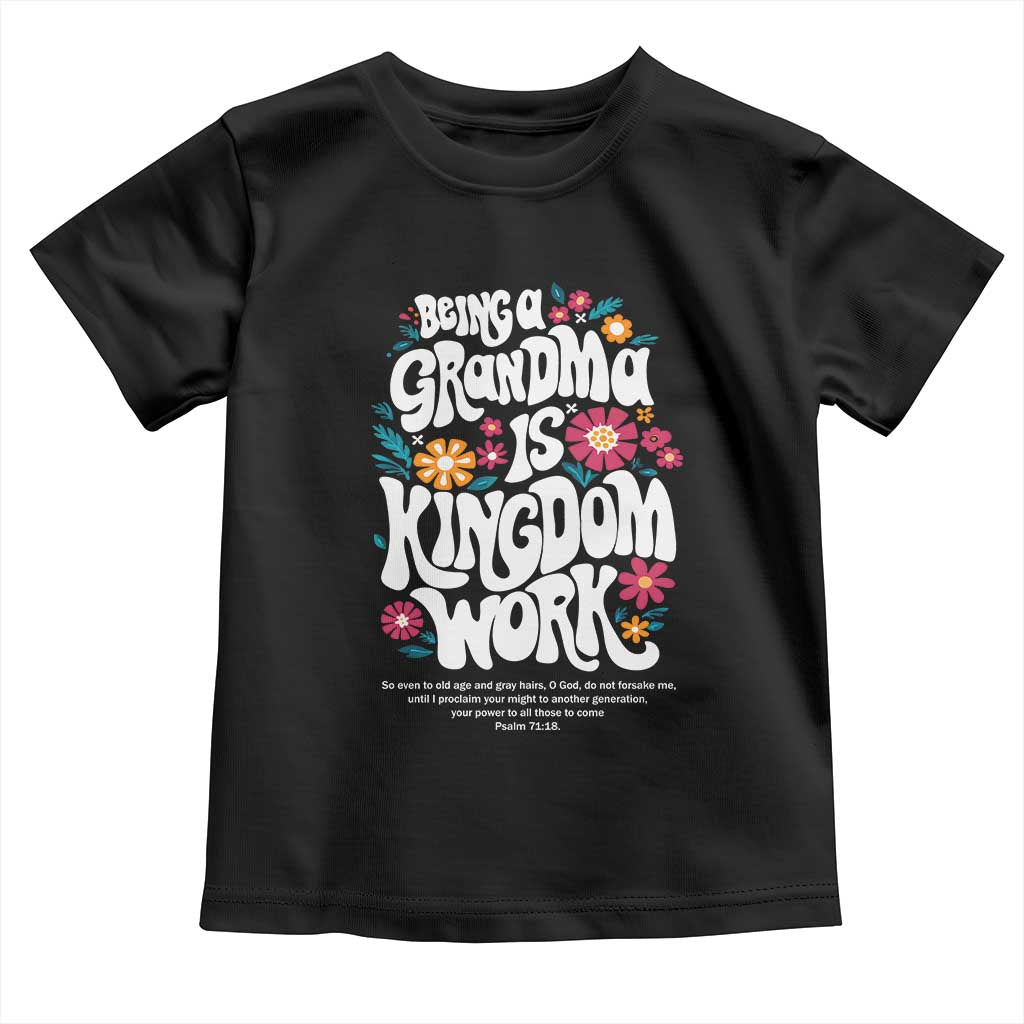 Floral Scripture for Grandmother Toddler T Shirt Being a Grandma is Kingdom Work Christian Faith Inpired TS02 Black Print Your Wear