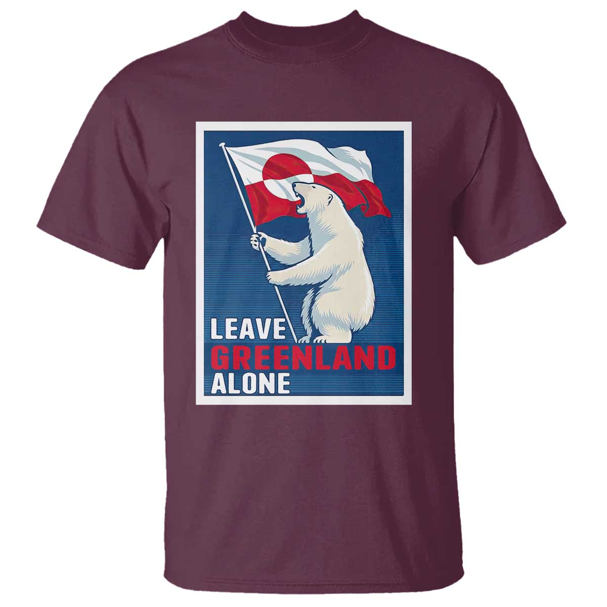 Leave Greenland Alone Polar Bear Resist T Shirt - Vintage Patriotic Propaganda Sovereignty Protest Tee TS02 Maroon Print Your Wear
