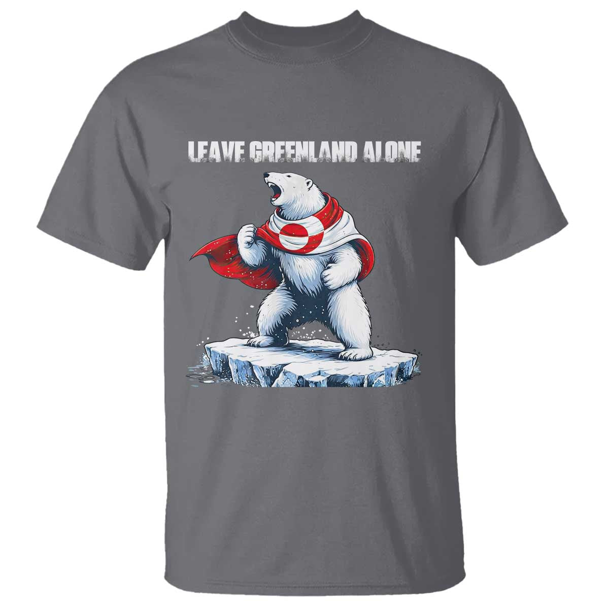 Heroic Polar Bear Leave Greenland Alone T Shirt Patriotic Island Sovereignty Protest TS02 Charcoal Print Your Wear
