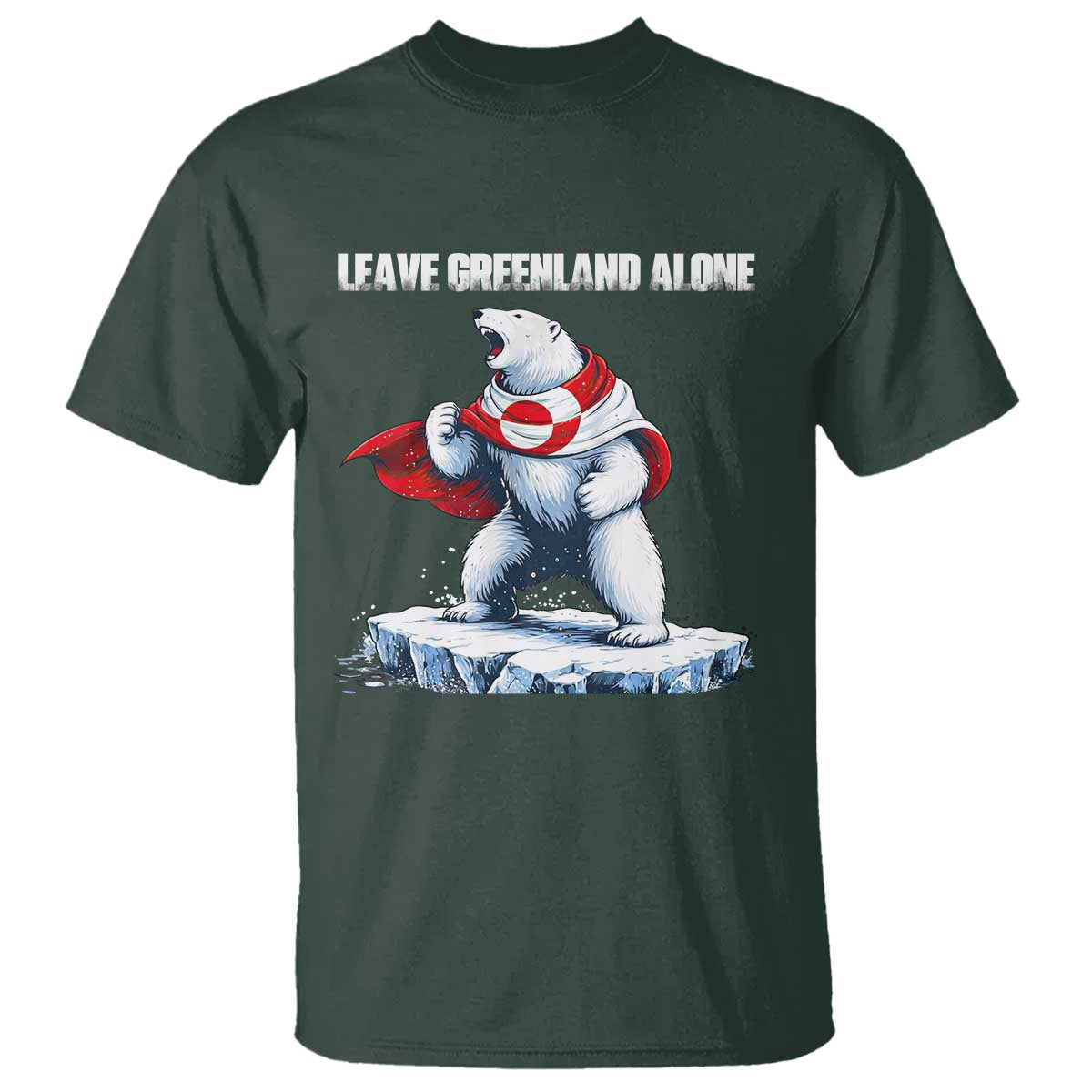 Heroic Polar Bear Leave Greenland Alone T Shirt Patriotic Island Sovereignty Protest TS02 Dark Forest Green Print Your Wear