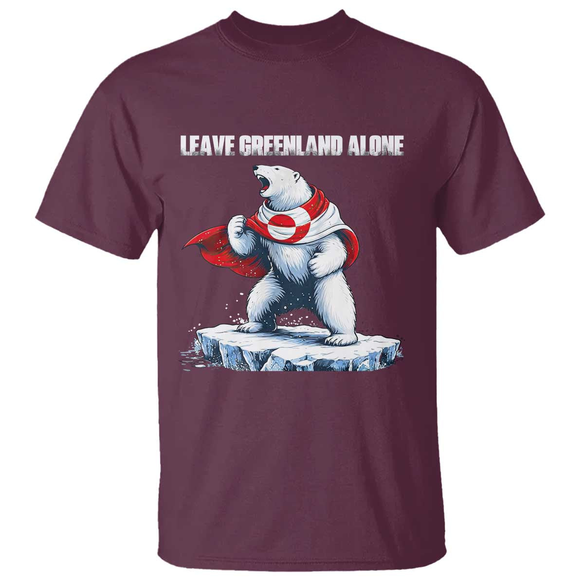 Heroic Polar Bear Leave Greenland Alone T Shirt Patriotic Island Sovereignty Protest TS02 Maroon Print Your Wear