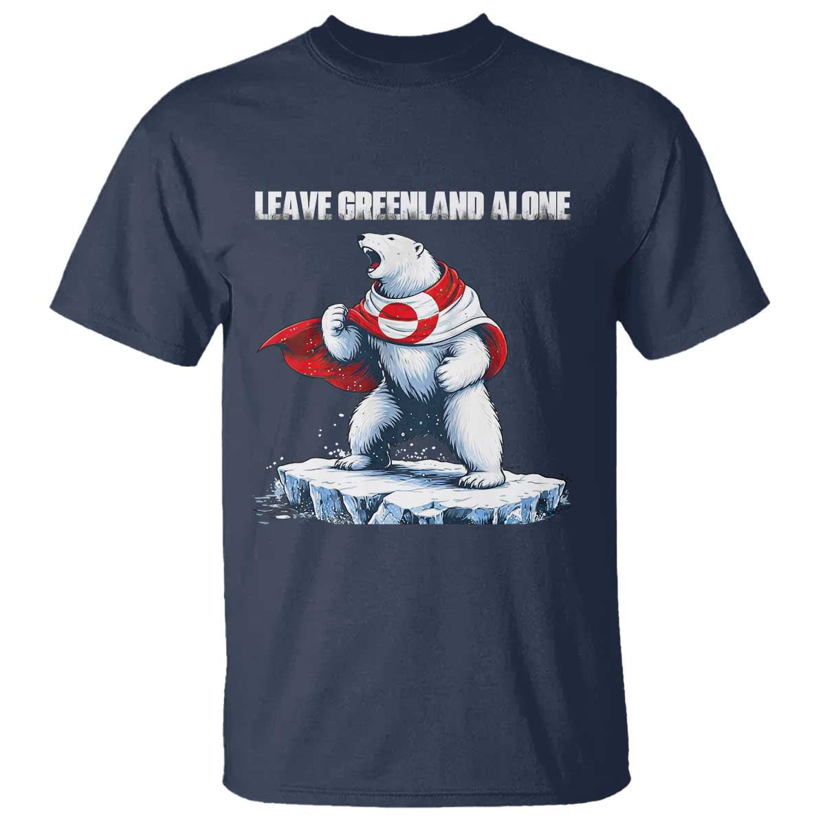Heroic Polar Bear Leave Greenland Alone T Shirt Patriotic Island Sovereignty Protest TS02 Navy Print Your Wear