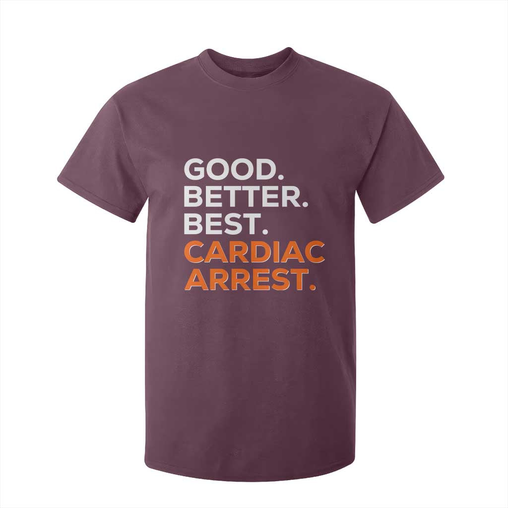 Good Better Best Cardiac Arrest T Shirt For Kid Funny Heart-Stopping Game Day Sport Fans TS02 Maroon Print Your Wear