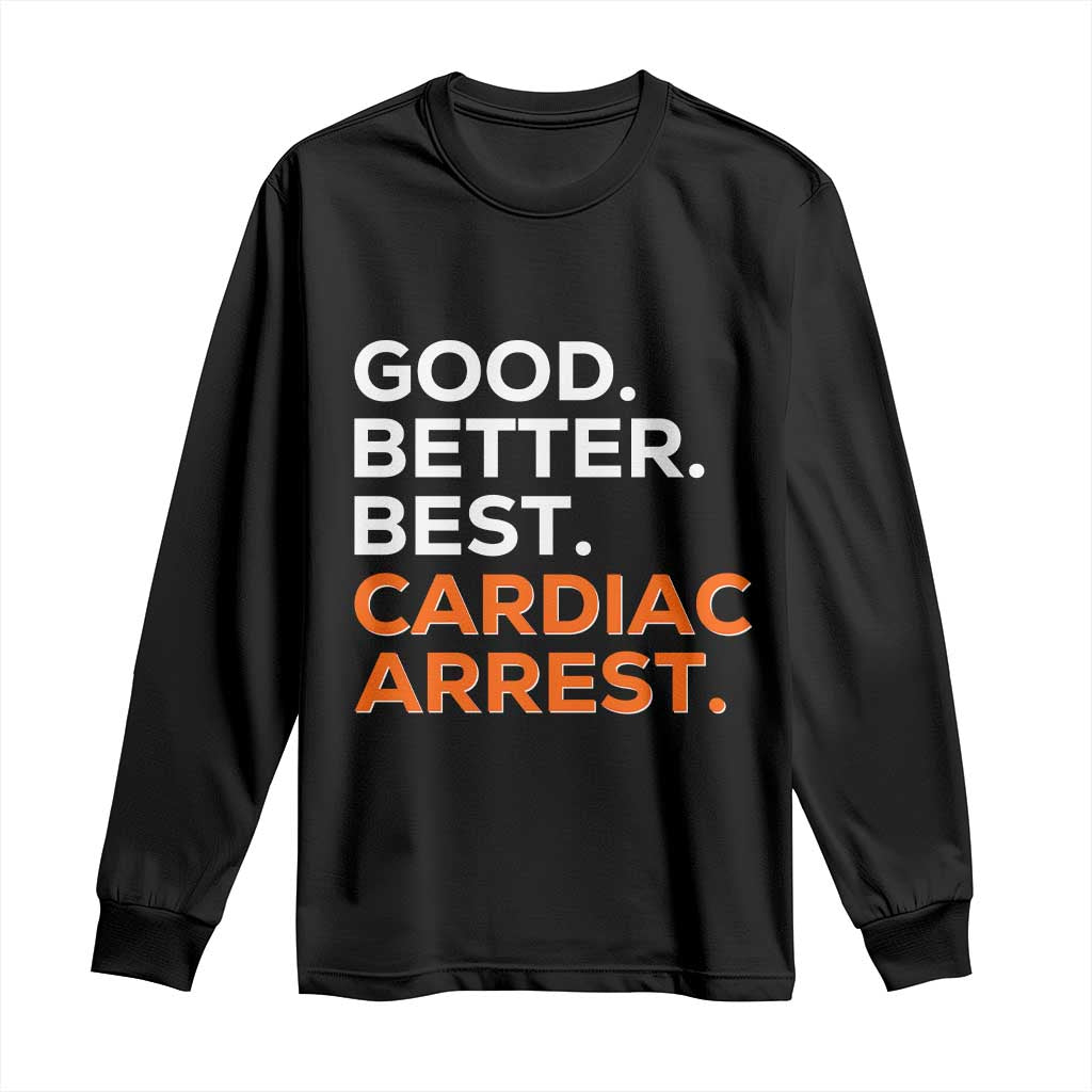 Good Better Best Cardiac Arrest Long Sleeve Shirt Funny Heart-Stopping Game Day Sport Fans TS02 Black Print Your Wear