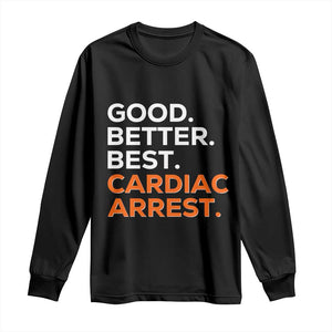 Good Better Best Cardiac Arrest Long Sleeve Shirt Funny Heart-Stopping Game Day Sport Fans TS02 Black Print Your Wear