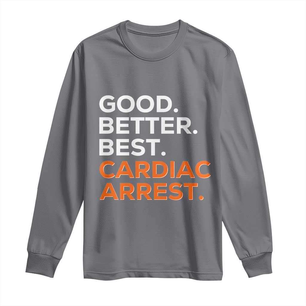 Good Better Best Cardiac Arrest Long Sleeve Shirt Funny Heart-Stopping Game Day Sport Fans TS02 Charcoal Print Your Wear