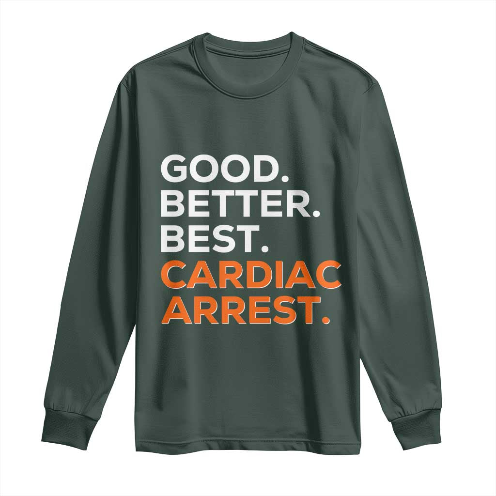 Good Better Best Cardiac Arrest Long Sleeve Shirt Funny Heart-Stopping Game Day Sport Fans TS02 Dark Forest Green Print Your Wear
