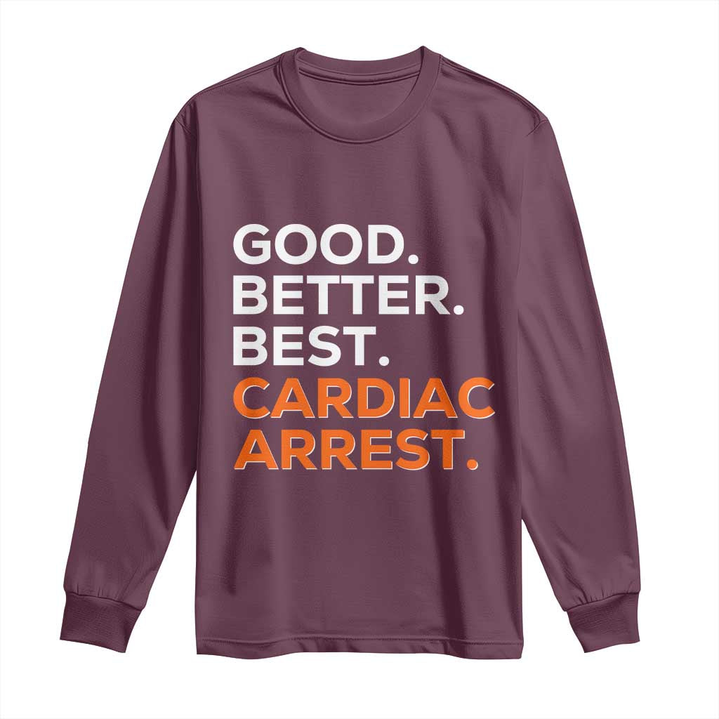 Good Better Best Cardiac Arrest Long Sleeve Shirt Funny Heart-Stopping Game Day Sport Fans TS02 Maroon Print Your Wear