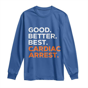 Good Better Best Cardiac Arrest Long Sleeve Shirt Funny Heart-Stopping Game Day Sport Fans TS02 Royal Blue Print Your Wear