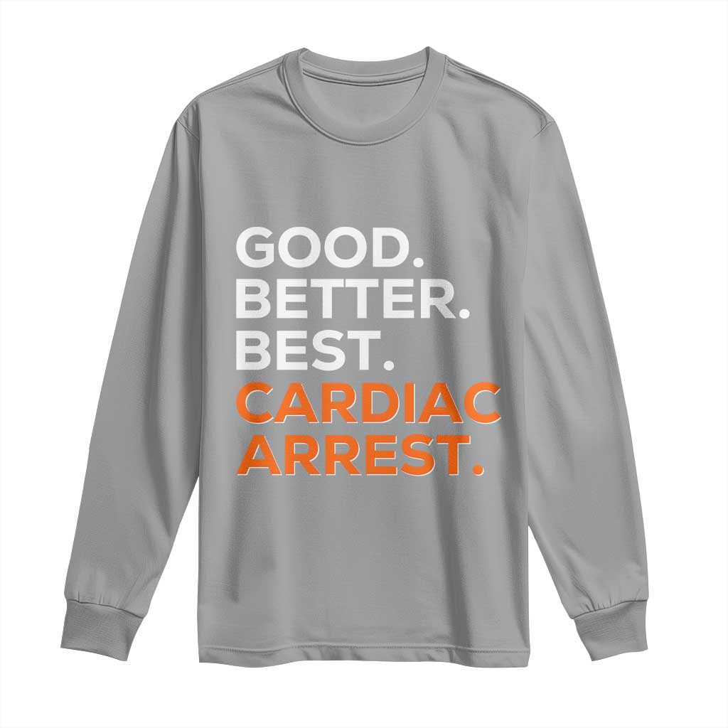 Good Better Best Cardiac Arrest Long Sleeve Shirt Funny Heart-Stopping Game Day Sport Fans TS02 Sport Gray Print Your Wear