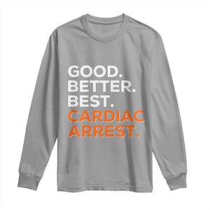 Good Better Best Cardiac Arrest Long Sleeve Shirt Funny Heart-Stopping Game Day Sport Fans TS02 Sport Gray Print Your Wear