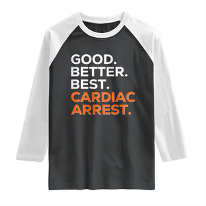 Good Better Best Cardiac Arrest Raglan Shirt Funny Heart-Stopping Game Day Sport Fans TS02 Black White Print Your Wear