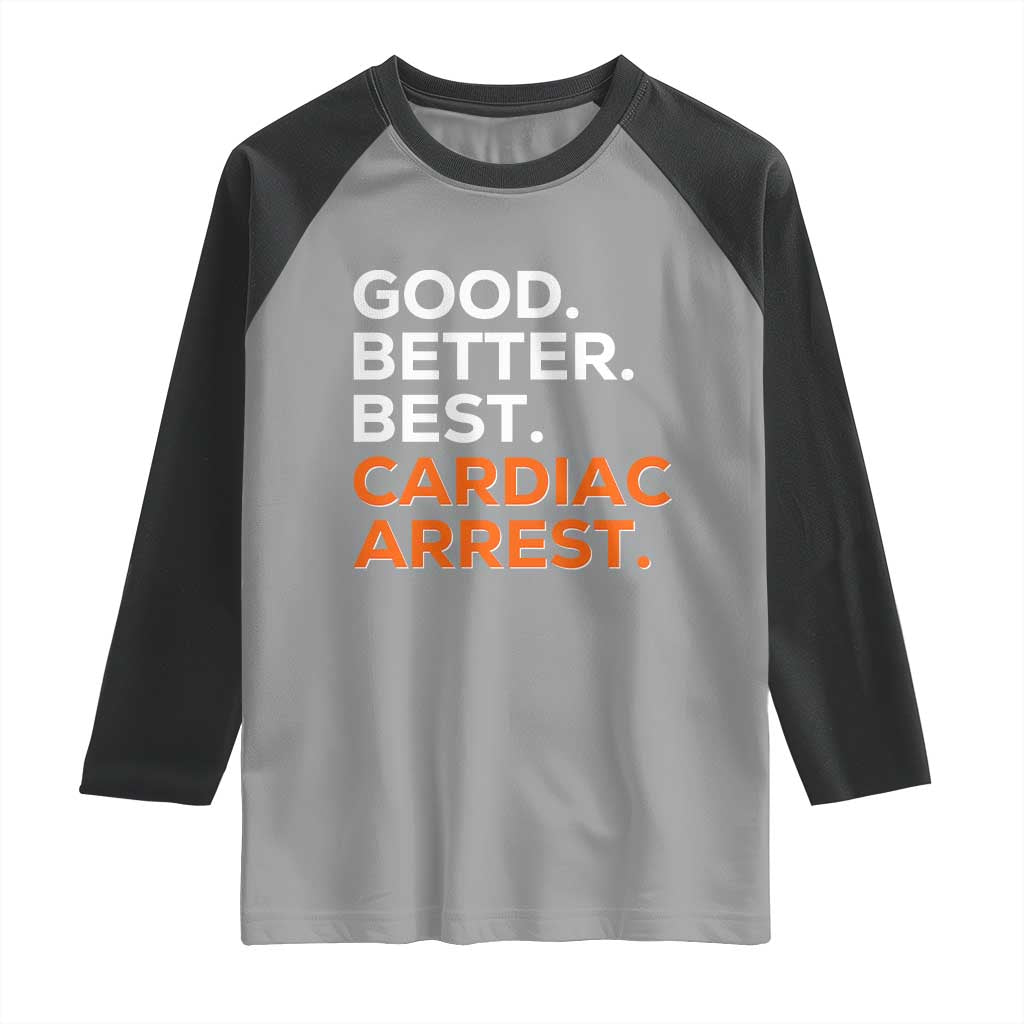 Good Better Best Cardiac Arrest Raglan Shirt Funny Heart-Stopping Game Day Sport Fans TS02 Sport Gray Black Print Your Wear