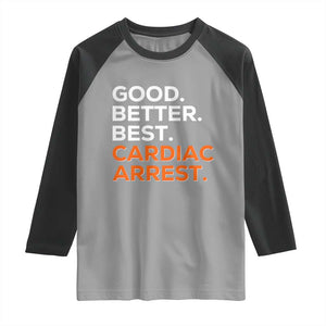 Good Better Best Cardiac Arrest Raglan Shirt Funny Heart-Stopping Game Day Sport Fans TS02 Sport Gray Black Print Your Wear