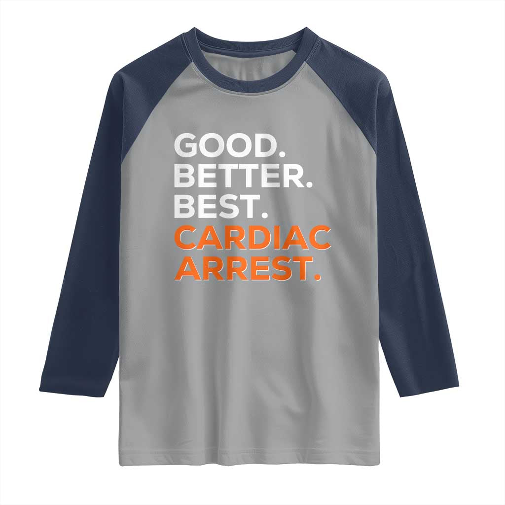 Good Better Best Cardiac Arrest Raglan Shirt Funny Heart-Stopping Game Day Sport Fans TS02 Sport Gray Navy Print Your Wear