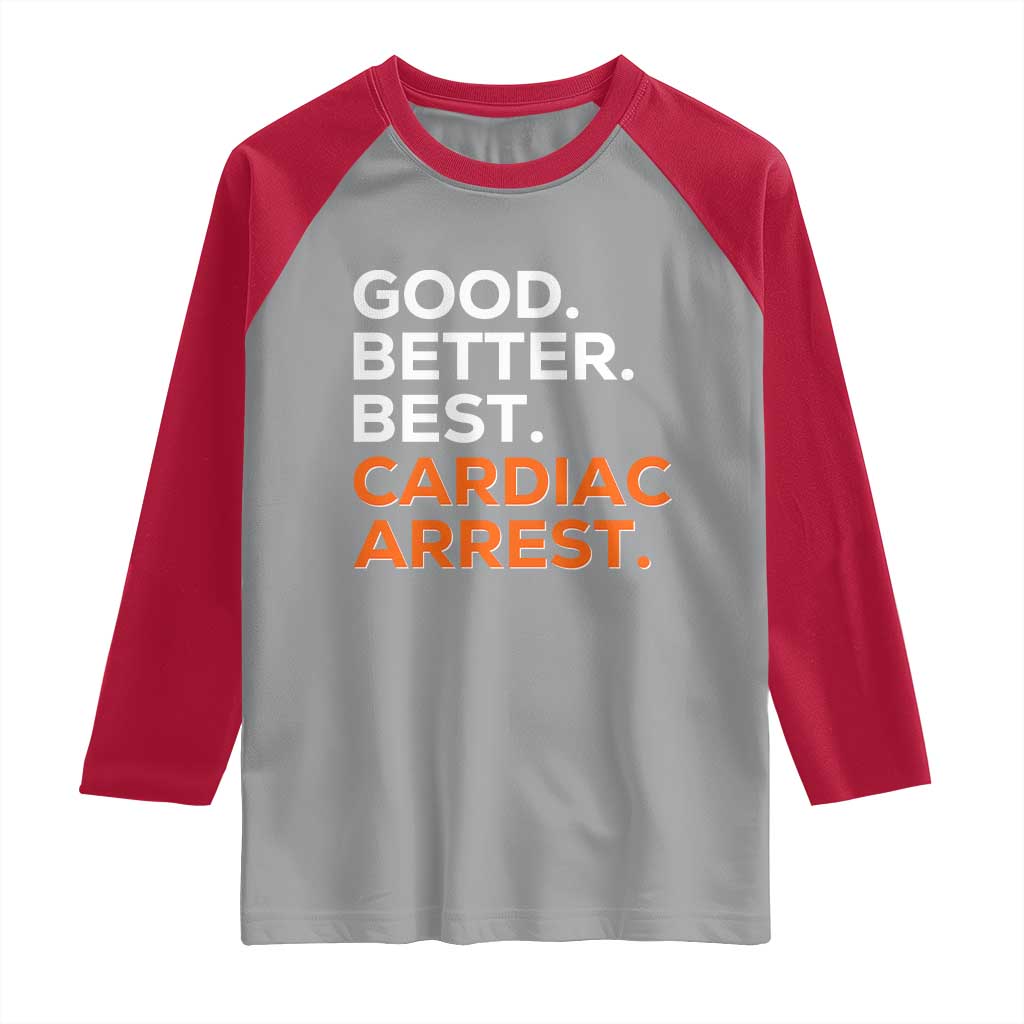 Good Better Best Cardiac Arrest Raglan Shirt Funny Heart-Stopping Game Day Sport Fans TS02 Sport Gray Red Print Your Wear