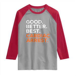 Good Better Best Cardiac Arrest Raglan Shirt Funny Heart-Stopping Game Day Sport Fans TS02 Sport Gray Red Print Your Wear
