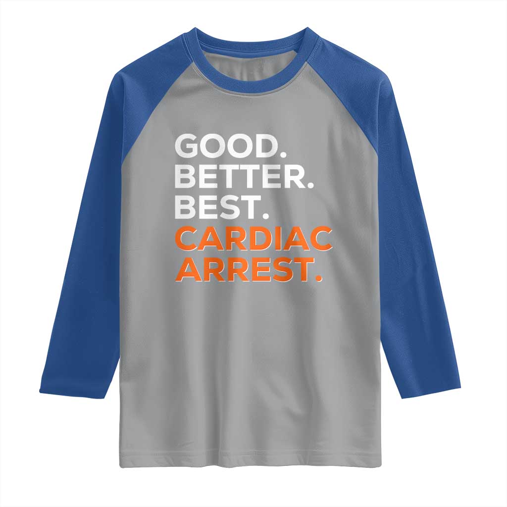 Good Better Best Cardiac Arrest Raglan Shirt Funny Heart-Stopping Game Day Sport Fans TS02 Sport Gray Royal Print Your Wear