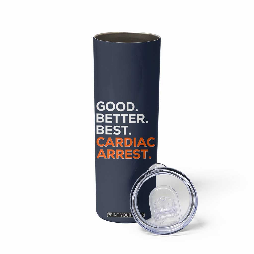 Good Better Best Cardiac Arrest Skinny Tumbler Funny Heart-Stopping Game Day Sport Fans TS02 Print Your Wear
