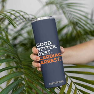 Good Better Best Cardiac Arrest Skinny Tumbler Funny Heart-Stopping Game Day Sport Fans TS02 Print Your Wear