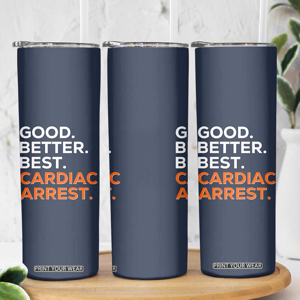Good Better Best Cardiac Arrest Skinny Tumbler Funny Heart-Stopping Game Day Sport Fans TS02 Print Your Wear