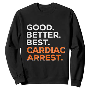 Good Better Best Cardiac Arrest Sweatshirt Funny Heart-Stopping Game Day Sport Fans TS02 Black Print Your Wear