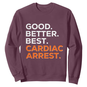 Good Better Best Cardiac Arrest Sweatshirt Funny Heart-Stopping Game Day Sport Fans TS02 Maroon Print Your Wear