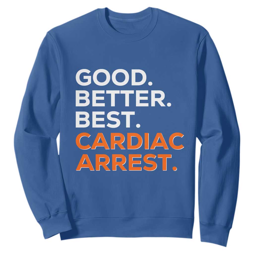 Good Better Best Cardiac Arrest Sweatshirt Funny Heart-Stopping Game Day Sport Fans TS02 Royal Blue Print Your Wear
