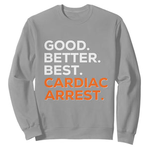 Good Better Best Cardiac Arrest Sweatshirt Funny Heart-Stopping Game Day Sport Fans TS02 Sport Gray Print Your Wear