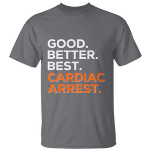 Good Better Best Cardiac Arrest T Shirt Funny Heart-Stopping Game Day Sport Fans TS02 Charcoal Print Your Wear