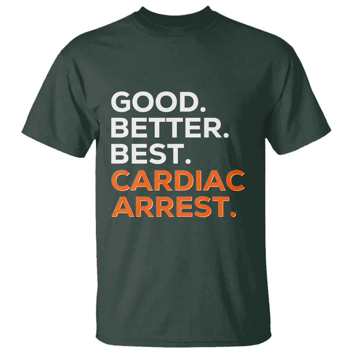 Good Better Best Cardiac Arrest T Shirt Funny Heart-Stopping Game Day Sport Fans TS02 Dark Forest Green Print Your Wear