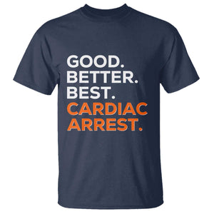 Good Better Best Cardiac Arrest T Shirt Funny Heart-Stopping Game Day Sport Fans TS02 Navy Print Your Wear