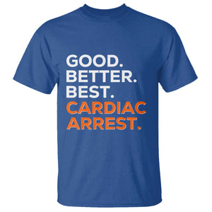 Good Better Best Cardiac Arrest T Shirt Funny Heart-Stopping Game Day Sport Fans TS02 Royal Blue Print Your Wear