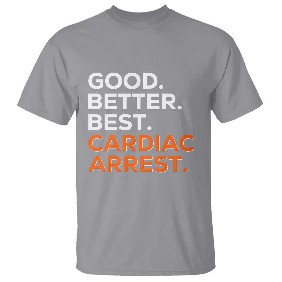 Good Better Best Cardiac Arrest T Shirt Funny Heart-Stopping Game Day Sport Fans TS02 Sport Gray Print Your Wear