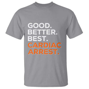 Good Better Best Cardiac Arrest T Shirt Funny Heart-Stopping Game Day Sport Fans TS02 Sport Gray Print Your Wear