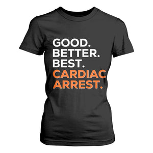Good Better Best Cardiac Arrest T Shirt For Women Funny Heart-Stopping Game Day Sport Fans TS02 Black Print Your Wear