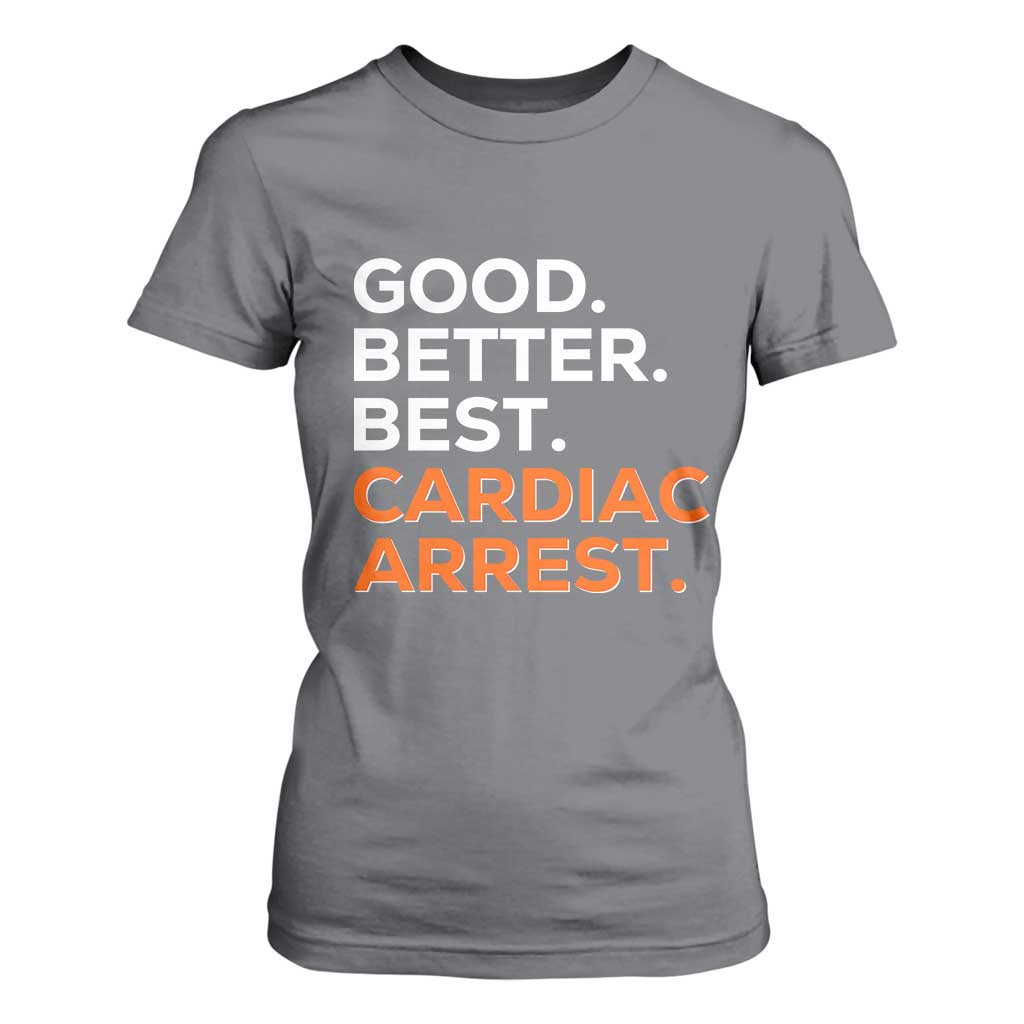 Good Better Best Cardiac Arrest T Shirt For Women Funny Heart-Stopping Game Day Sport Fans TS02 Charcoal Print Your Wear