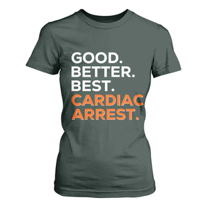 Good Better Best Cardiac Arrest T Shirt For Women Funny Heart-Stopping Game Day Sport Fans TS02 Dark Forest Green Print Your Wear