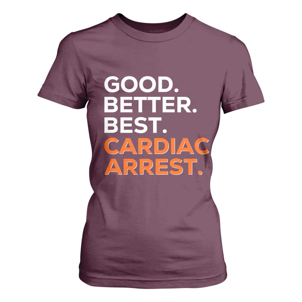 Good Better Best Cardiac Arrest T Shirt For Women Funny Heart-Stopping Game Day Sport Fans TS02 Maroon Print Your Wear