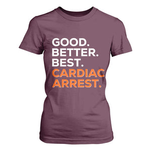 Good Better Best Cardiac Arrest T Shirt For Women Funny Heart-Stopping Game Day Sport Fans TS02 Maroon Print Your Wear
