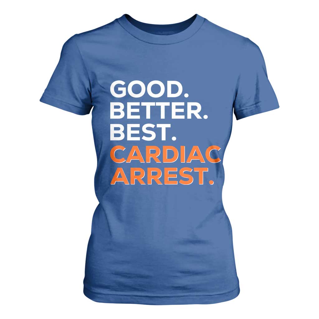 Good Better Best Cardiac Arrest T Shirt For Women Funny Heart-Stopping Game Day Sport Fans TS02 Royal Blue Print Your Wear
