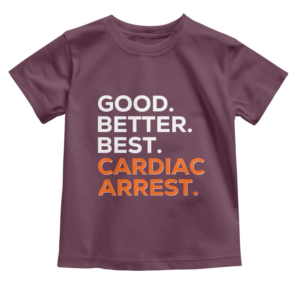 Good Better Best Cardiac Arrest Toddler T Shirt Funny Heart-Stopping Game Day Sport Fans TS02 Maroon Print Your Wear