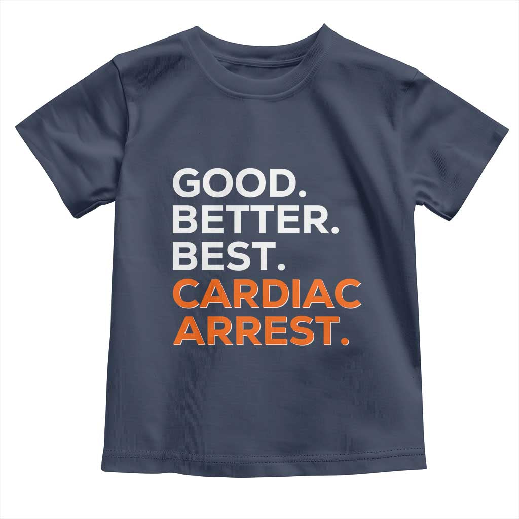 Good Better Best Cardiac Arrest Toddler T Shirt Funny Heart-Stopping Game Day Sport Fans TS02 Navy Print Your Wear