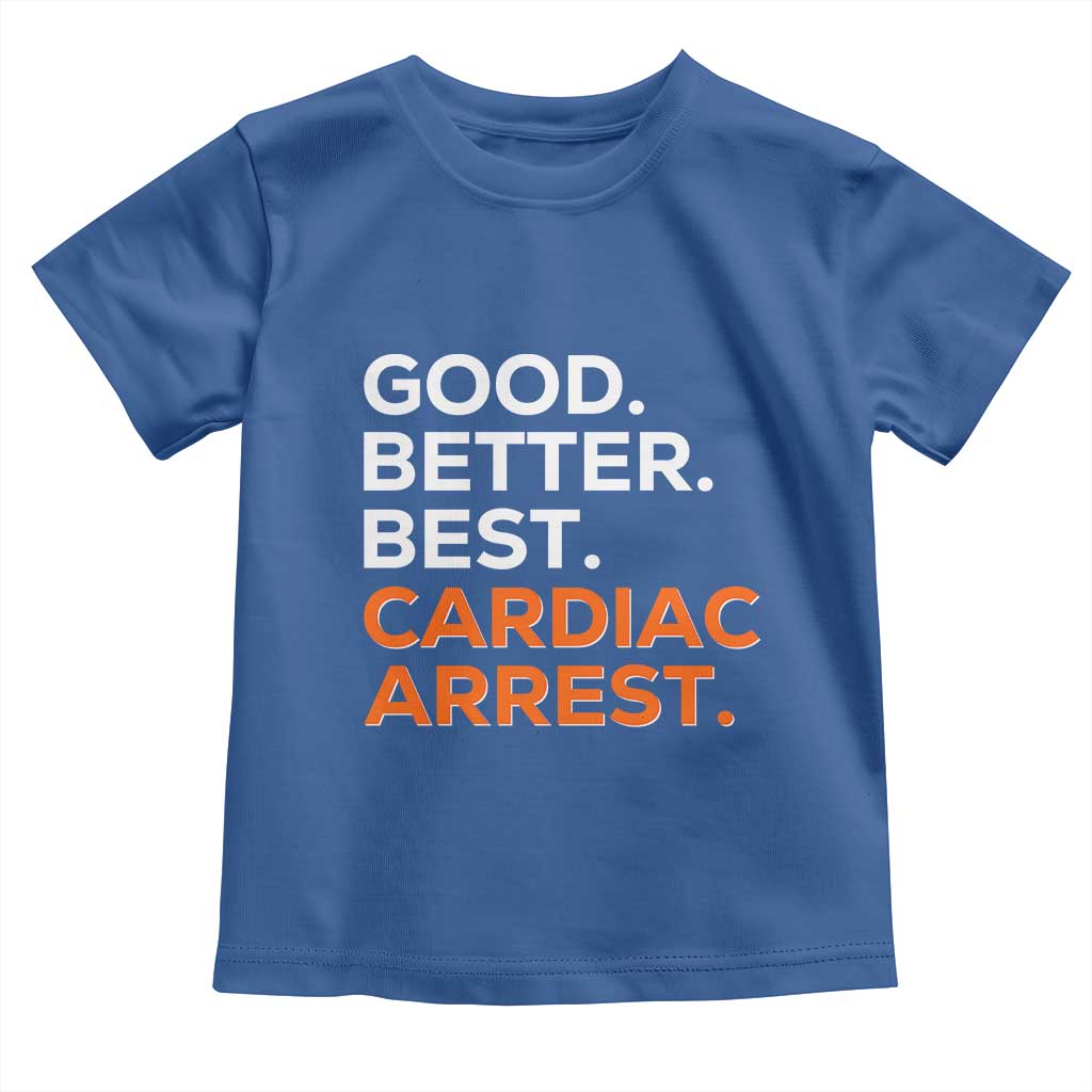 Good Better Best Cardiac Arrest Toddler T Shirt Funny Heart-Stopping Game Day Sport Fans TS02 Royal Blue Print Your Wear