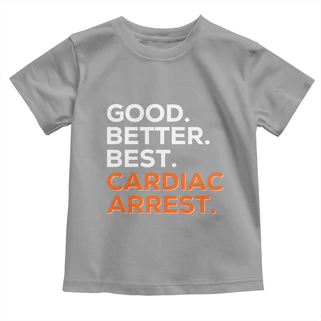 Good Better Best Cardiac Arrest Toddler T Shirt Funny Heart-Stopping Game Day Sport Fans TS02 Sport Gray Print Your Wear