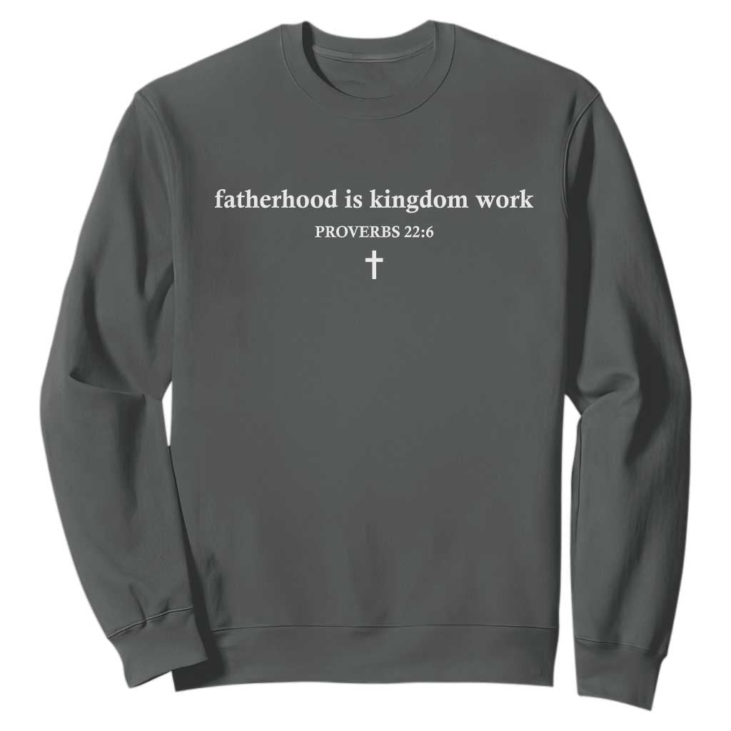 Fatherhood Is Kingdom Work Minimalist Christian Dad Sweatshirt Cross Scripture Proverbs 22:6 Religious Fathers Day