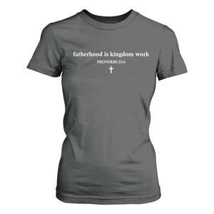 Fatherhood Is Kingdom Work Minimalist Christian Dad T Shirt For Women Cross Scripture Proverbs 22:6 Religious Fathers Day